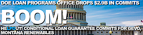 Boom! US DOE Loan Program Office drops $2.9B in conditional loan guarantee commits to Gevo, Montana Renewables